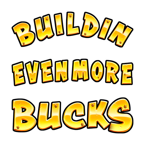 Buildin Even More Bucks
