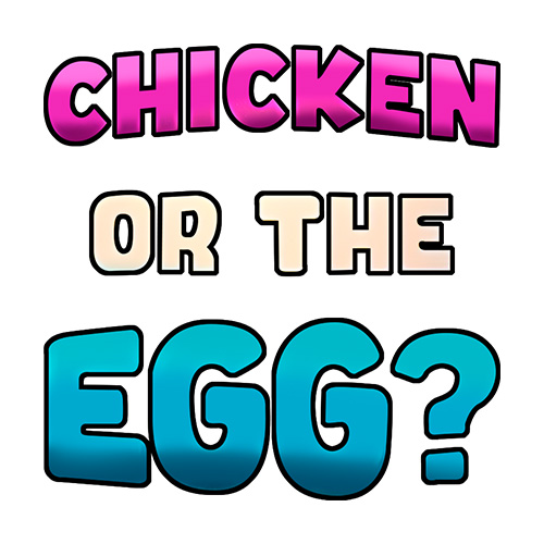Chicken or The Egg